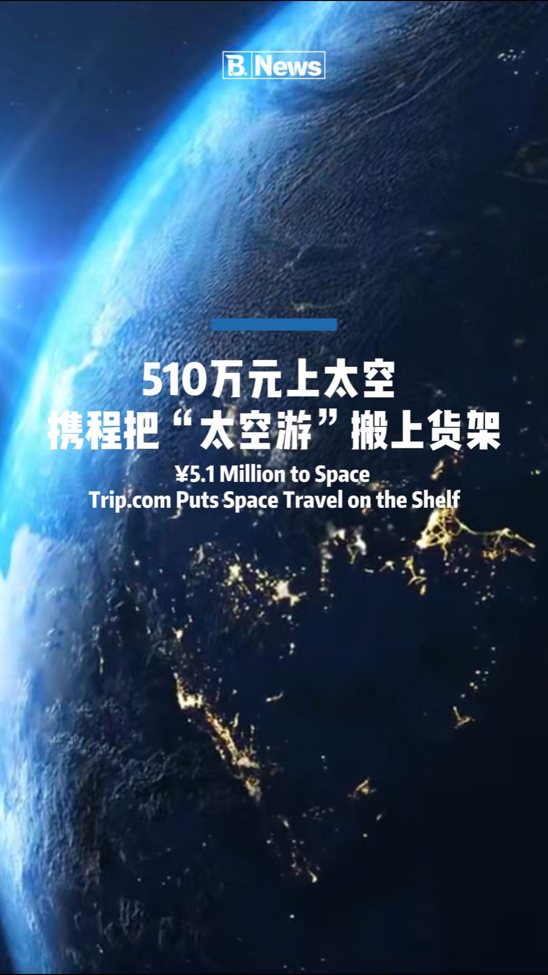 把太空游放进购物车售价510万 携程上架太空旅行产品